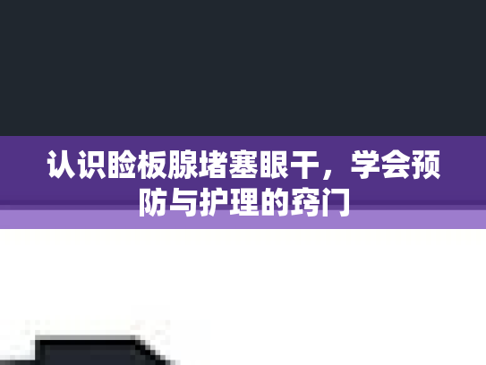 认识睑板腺堵塞眼干，学会预防与护理的窍门