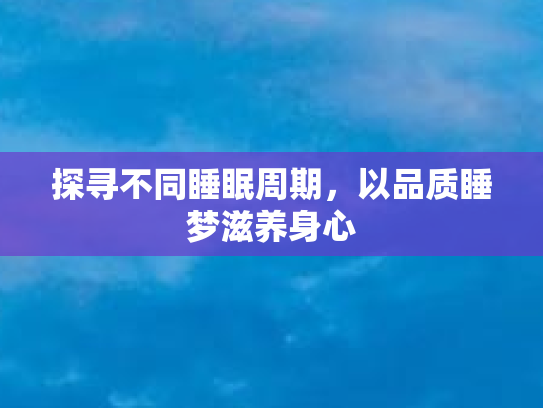 探寻不同睡眠周期，以品质睡梦滋养身心
