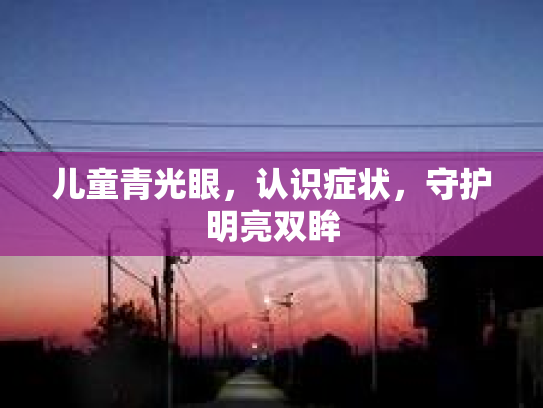 儿童青光眼，认识症状，守护明亮双眸