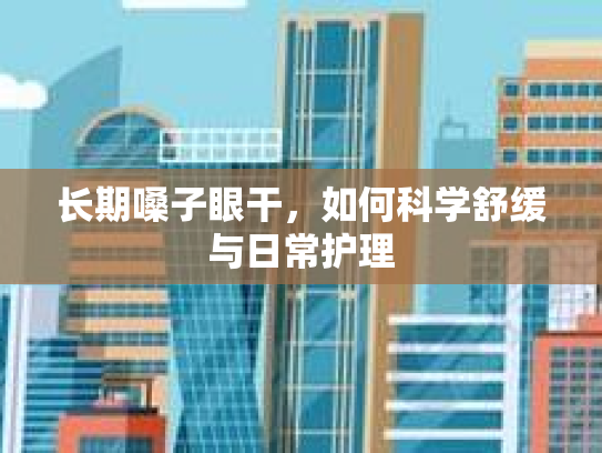 长期嗓子眼干，如何科学舒缓与日常护理