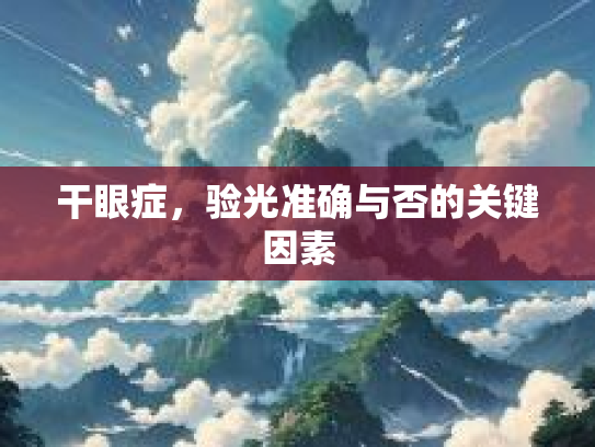 干眼症，验光准确与否的关键因素