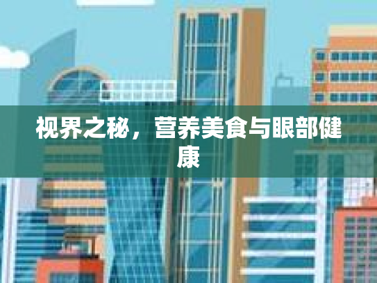 视界之秘，营养美食与眼部健康