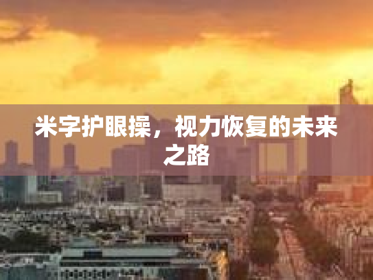 米字护眼操，视力恢复的未来之路