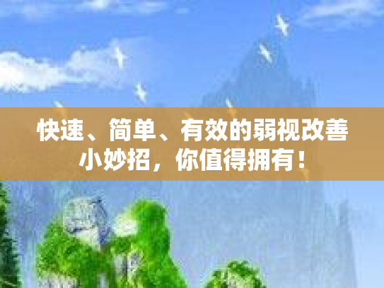 快速、简单、有效的弱视改善小妙招，你值得拥有！