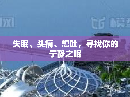 失眠、头痛、想吐，寻找你的宁静之眠第1张-巧哦健康视界