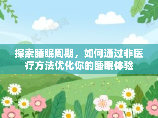 探索睡眠周期，如何通过非医疗方法优化你的睡眠体验第1张-巧哦健康视界