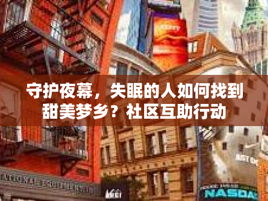 守护夜幕，失眠的人如何找到甜美梦乡？社区互助行动