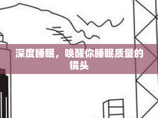 深度睡眠，唤醒你睡眠质量的镜头