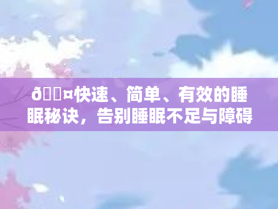 💤快速、简单、有效的睡眠秘诀，告别睡眠不足与障碍🌙