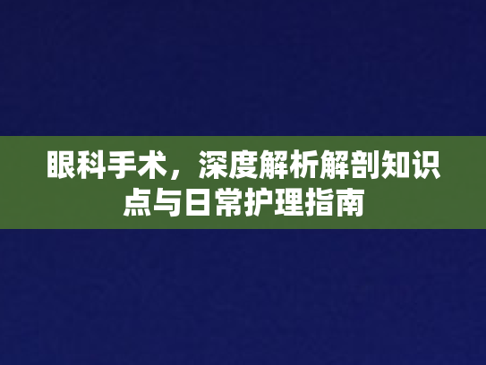 眼科手术，深度解析解剖知识点与日常护理指南