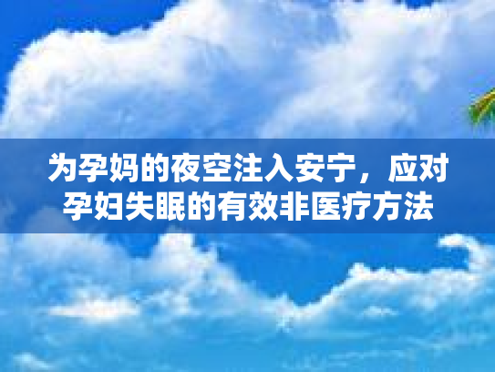 为孕妈的夜空注入安宁，应对孕妇失眠的有效非医疗方法
