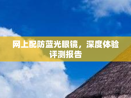 网上配防蓝光眼镜，深度体验评测报告