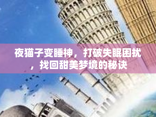 夜猫子变睡神，打破失眠困扰，找回甜美梦境的秘诀