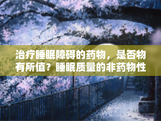 治疗睡眠障碍的药物，是否物有所值？睡眠质量的非药物性提升法