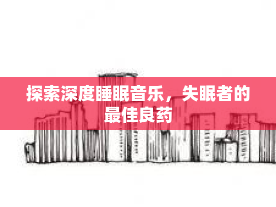探索深度睡眠音乐，失眠者的最佳良药