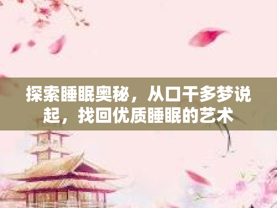 探索睡眠奥秘，从口干多梦说起，找回优质睡眠的艺术