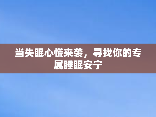 当失眠心慌来袭，寻找你的专属睡眠安宁第1张-巧哦健康视界