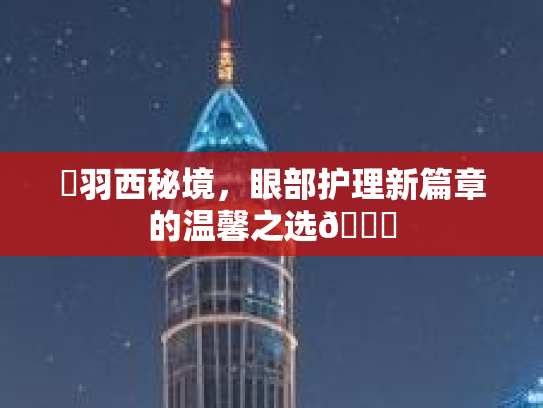 ✨羽西秘境，眼部护理新篇章的温馨之选👀第1张-巧哦健康视界