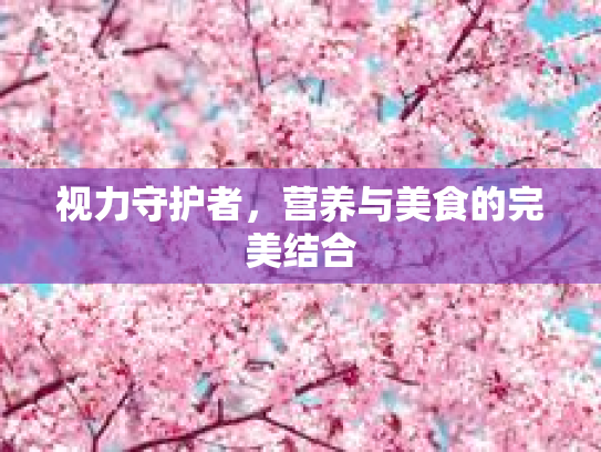 视力守护者,营养与美食的完美结合